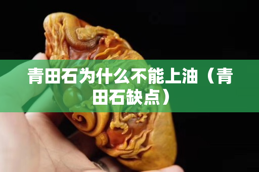 青田石為什么不能上油（青田石缺點）