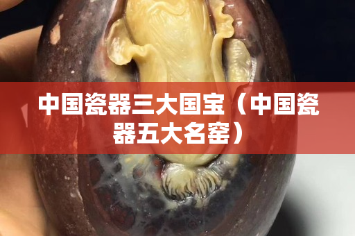 中國瓷器三大國寶（中國瓷器五大名窯）