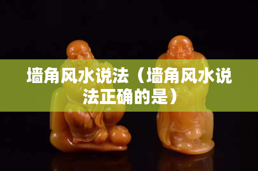 墻角風水說法（墻角風水說法正確的是）
