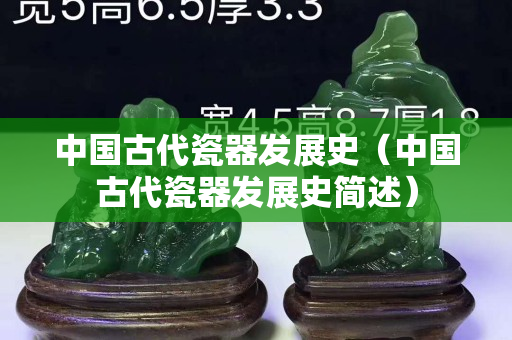 中國古代瓷器發(fā)展史（中國古代瓷器發(fā)展史簡述）