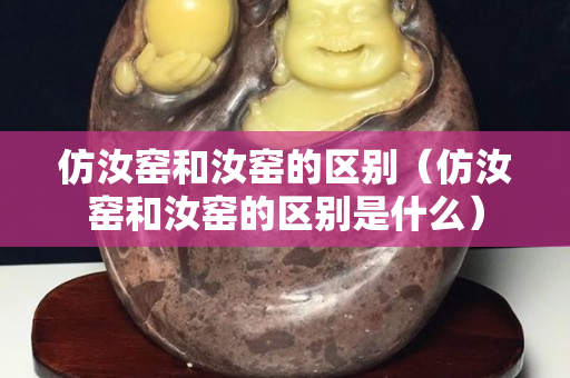 仿汝窯和汝窯的區別（仿汝窯和汝窯的區別是什么）