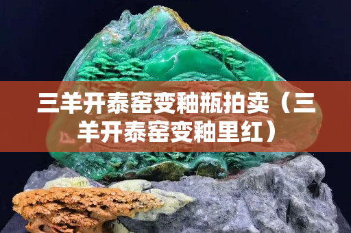 三羊開泰窯變釉瓶拍賣（三羊開泰窯變釉里紅）