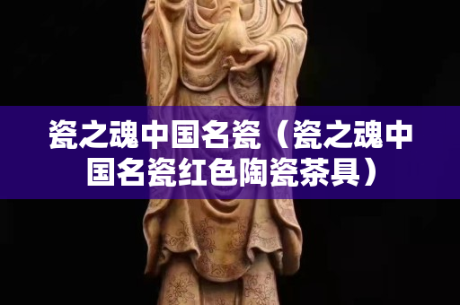 瓷之魂中國名瓷（瓷之魂中國名瓷紅色陶瓷茶具）