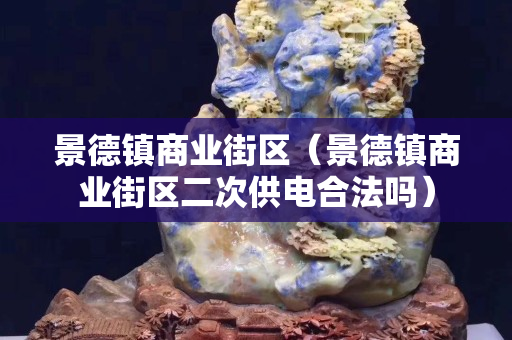 景德鎮商業街區（景德鎮商業街區二次供電合法嗎）