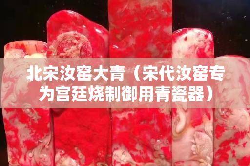 北宋汝窯大青（宋代汝窯專為宮廷燒制御用青瓷器）