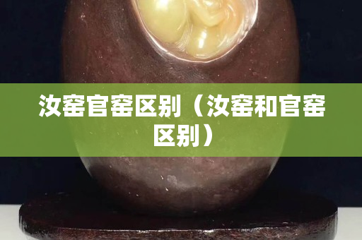 汝窯官窯區(qū)別（汝窯和官窯區(qū)別）