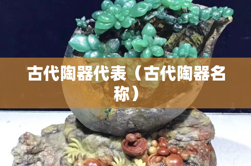 古代陶器代表（古代陶器名稱）