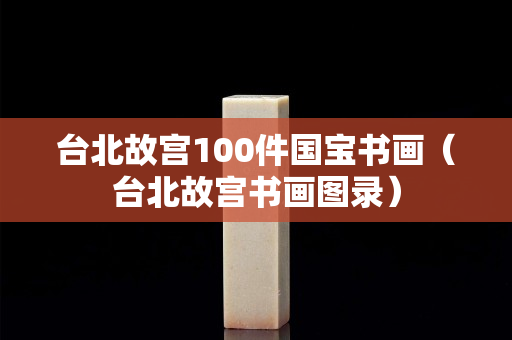 臺北故宮100件國寶書畫（臺北故宮書畫圖錄）