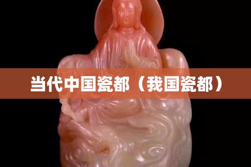 當代中國瓷都（我國瓷都）