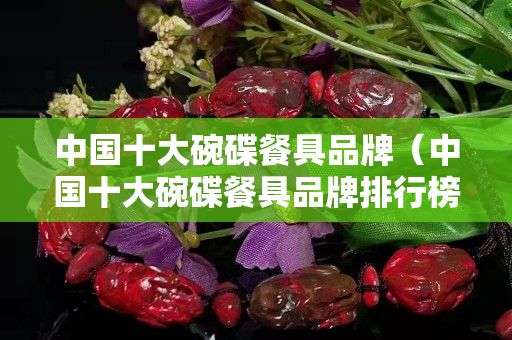 中國十大碗碟餐具品牌（中國十大碗碟餐具品牌排行榜 蓋得）