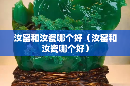 汝窯和汝瓷哪個好（汝窯和汝瓷哪個好）