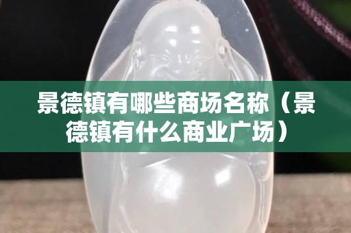 景德鎮(zhèn)有哪些商場(chǎng)名稱(chēng)（景德鎮(zhèn)有什么商業(yè)廣場(chǎng)）