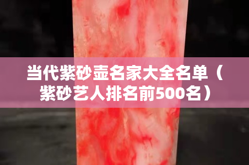 當代紫砂壺名家大全名單（紫砂藝人排名前500名）