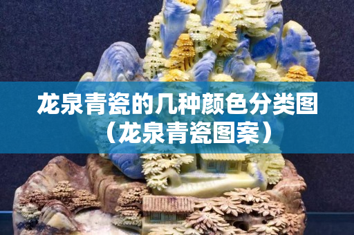 龍泉青瓷的幾種顏色分類圖（龍泉青瓷圖案）