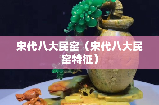 宋代八大民窯（宋代八大民窯特征）