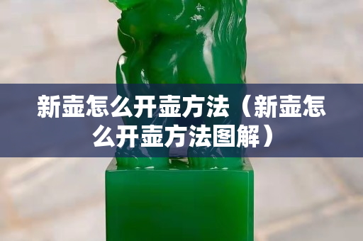 新壺怎么開壺方法（新壺怎么開壺方法圖解）