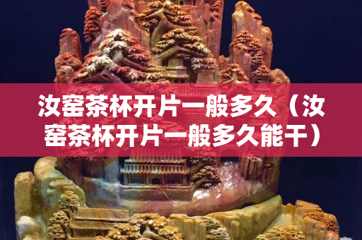 汝窯茶杯開片一般多久（汝窯茶杯開片一般多久能干）