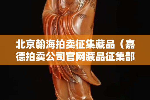 北京翰海拍賣征集藏品（嘉德拍賣公司官網藏品征集部）