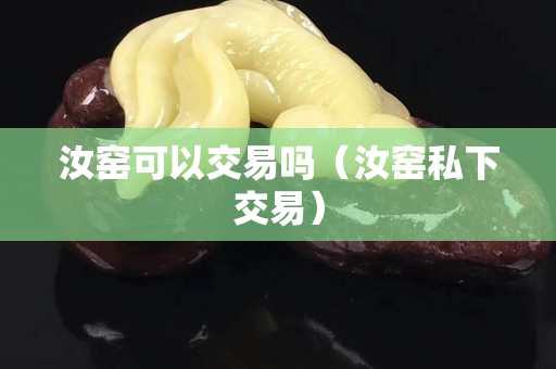 汝窯可以交易嗎（汝窯私下交易）
