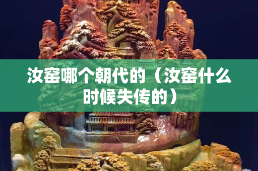 汝窯哪個朝代的（汝窯什么時候失傳的）