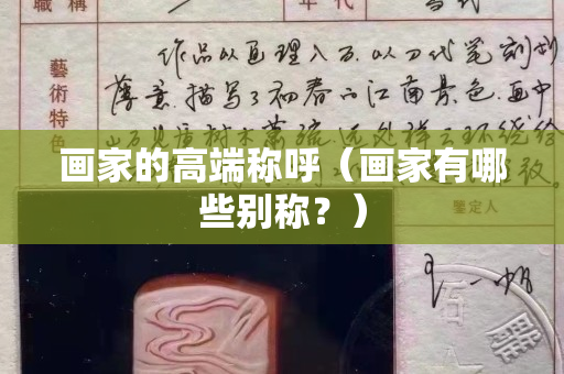 畫家的高端稱呼（畫家有哪些別稱？）