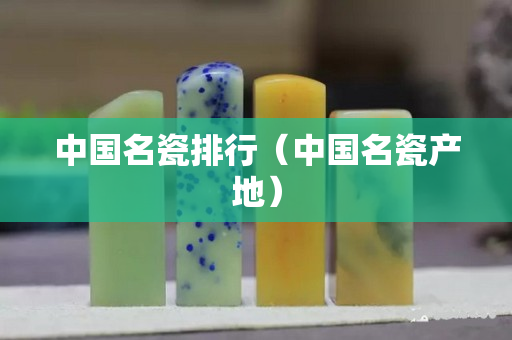 中國名瓷排行（中國名瓷產地）