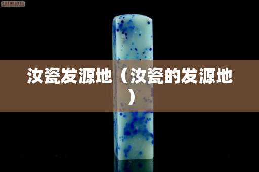 汝瓷發源地（汝瓷的發源地）