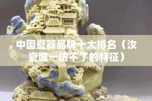 中國瓷器品牌十大排名（汝瓷唯一仿不了的特征）