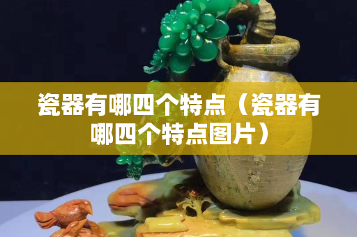 瓷器有哪四個特點（瓷器有哪四個特點圖片）