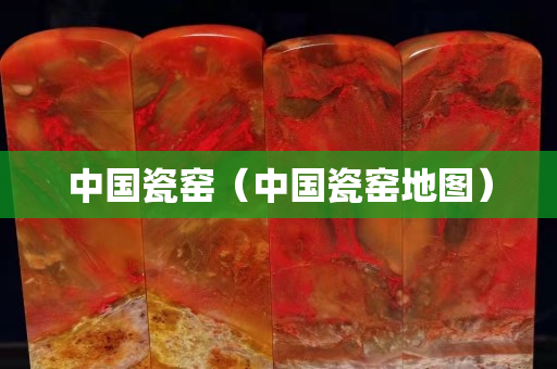 中國瓷窯（中國瓷窯地圖）