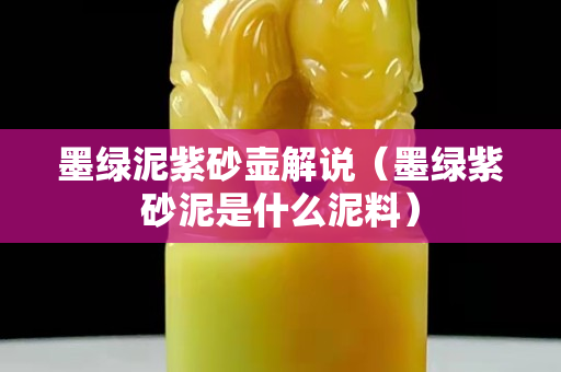 墨綠泥紫砂壺解說（墨綠紫砂泥是什么泥料）