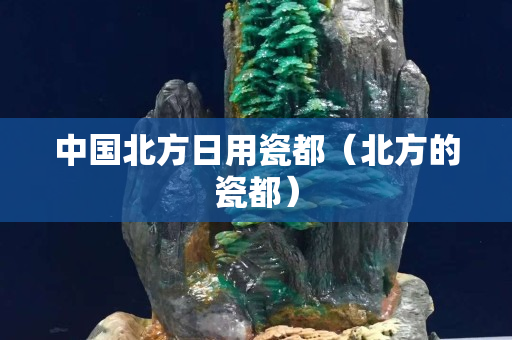 中國北方日用瓷都（北方的瓷都）