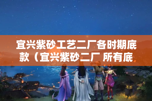 宜興紫砂工藝二廠各時期底款（宜興紫砂二廠 所有底款）