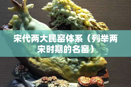 宋代兩大民窯體系（列舉兩宋時期的名窯）