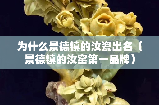 為什么景德鎮的汝瓷出名（景德鎮的汝窯第一品牌）