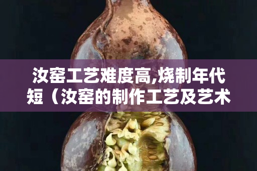 汝窯工藝難度高,燒制年代短（汝窯的制作工藝及藝術(shù)風(fēng)格）