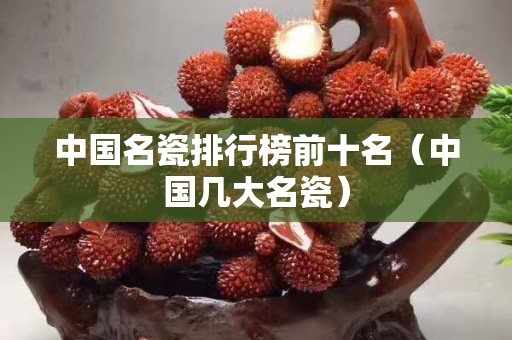 中國名瓷排行榜前十名（中國幾大名瓷）
