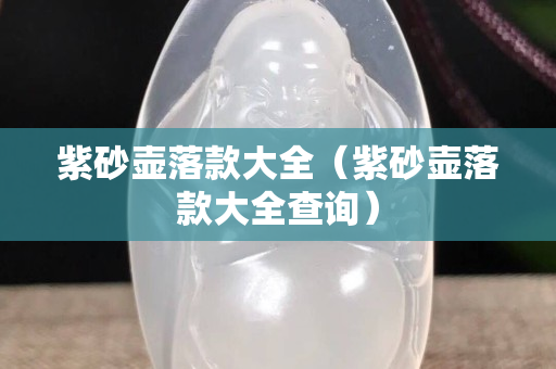 紫砂壺落款大全（紫砂壺落款大全查詢）