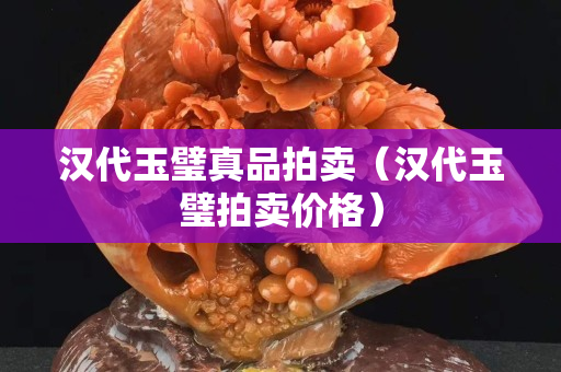 漢代玉璧真品拍賣（漢代玉璧拍賣價(jià)格）