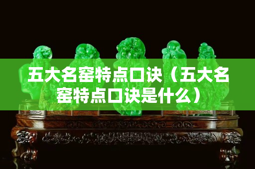 五大名窯特點口訣（五大名窯特點口訣是什么）