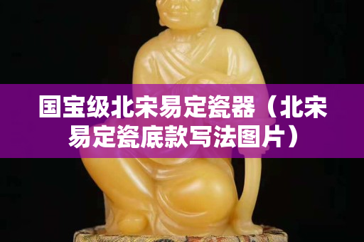 國寶級北宋易定瓷器（北宋易定瓷底款寫法圖片）