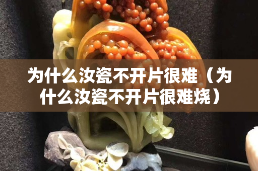 為什么汝瓷不開(kāi)片很難（為什么汝瓷不開(kāi)片很難燒）
