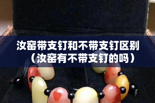 汝窯帶支釘和不帶支釘區(qū)別（汝窯有不帶支釘?shù)膯幔? title=