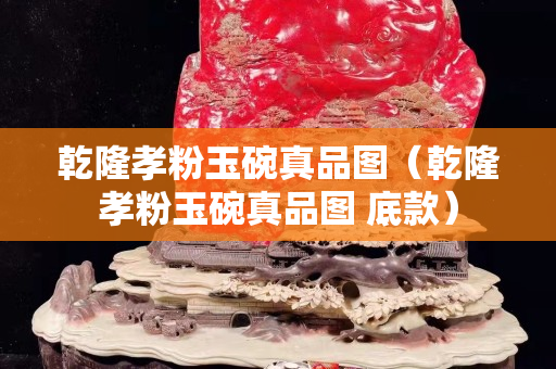 乾隆孝粉玉碗真品圖（乾隆孝粉玉碗真品圖 底款）