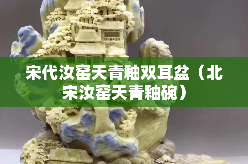 宋代汝窯天青釉雙耳盆（北宋汝窯天青釉碗）