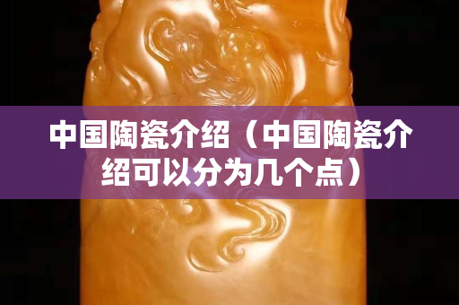 中國陶瓷介紹（中國陶瓷介紹可以分為幾個點）