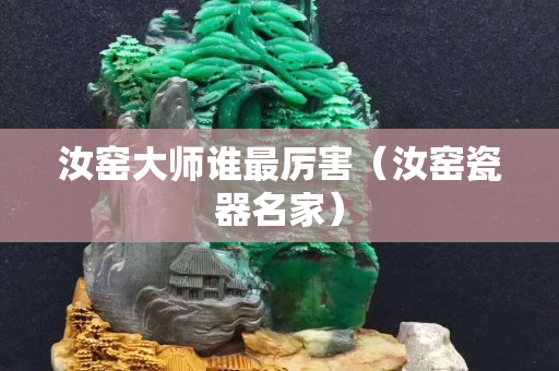 汝窯大師誰最厲害（汝窯瓷器名家）