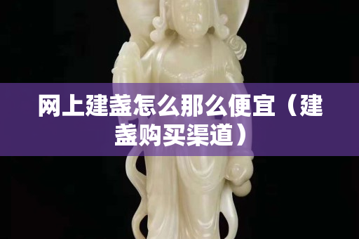 網(wǎng)上建盞怎么那么便宜（建盞購買渠道）