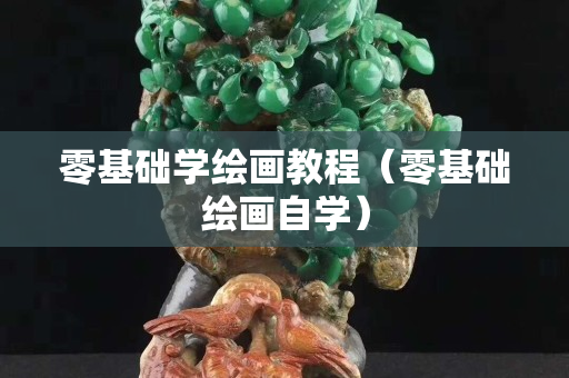 零基礎(chǔ)學(xué)繪畫教程（零基礎(chǔ)繪畫自學(xué)）