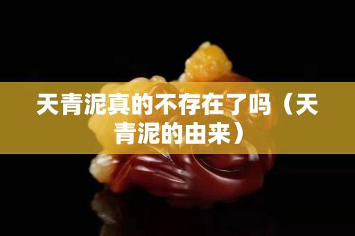天青泥真的不存在了嗎（天青泥的由來）